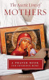 The Ascetic Lives of Mothers: A Prayer Book for Orthodox Moms