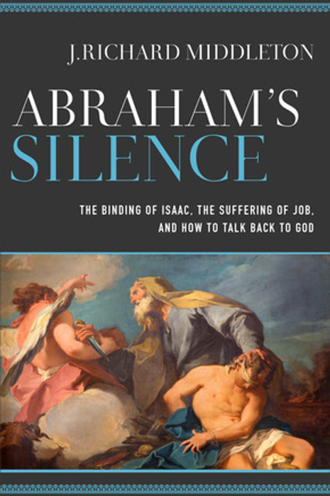 Abraham's Silence: The Binding of Isaac, the Suffering of Job, and How to Talk Back to God 