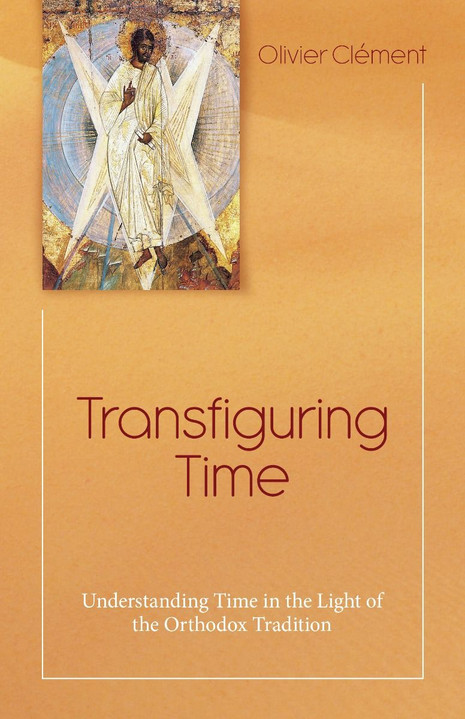 Transfiguring Time: Understanding Time in the Light of the Orthodox Tradition