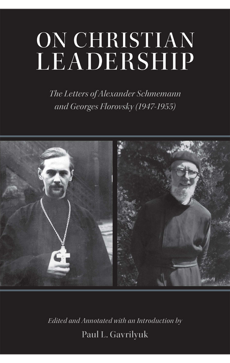 On Christian Leadership: The Letters of Alexander Schmemann and Georges Florovsky (1947-1955)